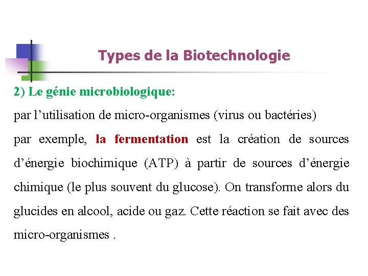 Types de la Biotechnologie 2) Le génie microbiologique: par l’utilisation de micro-organismes (virus ou