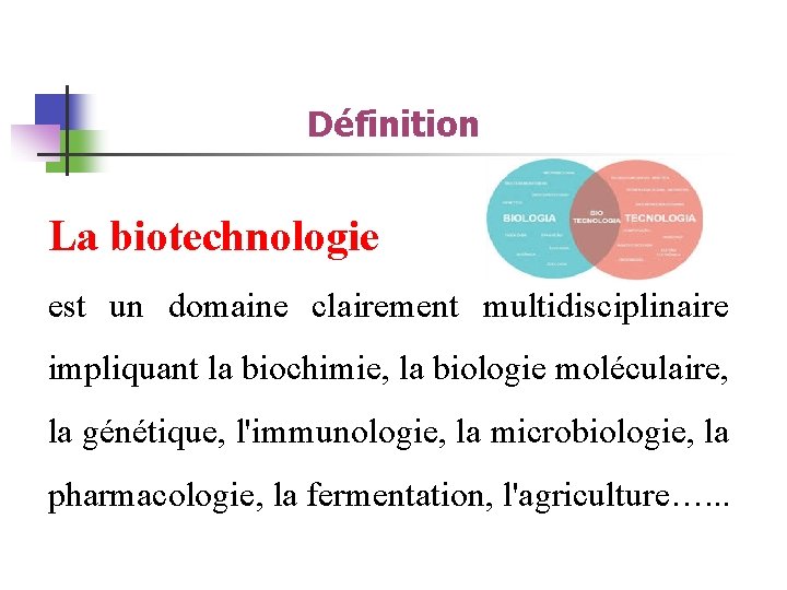 Définition La biotechnologie est un domaine clairement multidisciplinaire impliquant la biochimie, la biologie moléculaire,