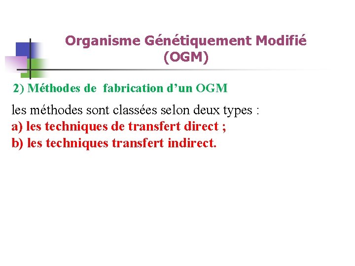 Organisme Génétiquement Modifié (OGM) 2) Méthodes de fabrication d’un OGM les méthodes sont classées