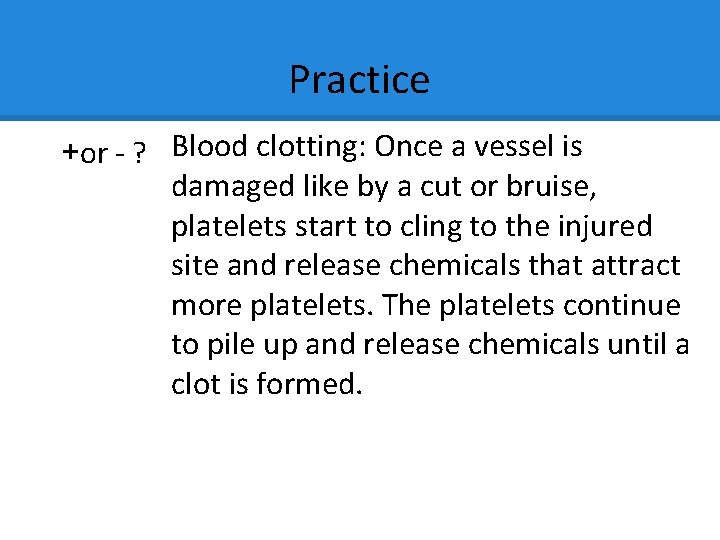 Practice +or - ? Blood clotting: Once a vessel is damaged like by a