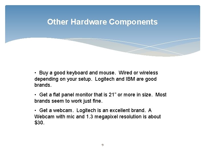 Other Hardware Components • Buy a good keyboard and mouse. Wired or wireless depending