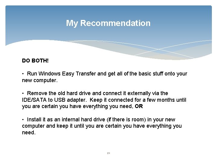 My Recommendation DO BOTH! • Run Windows Easy Transfer and get all of the