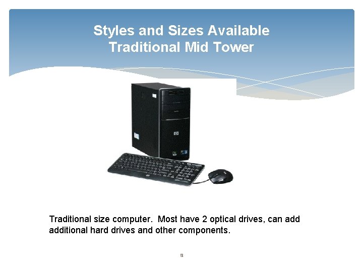 Styles and Sizes Available Traditional Mid Tower Traditional size computer. Most have 2 optical
