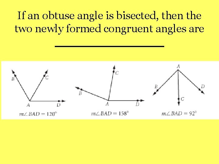 If an obtuse angle is bisected, then the two newly formed congruent angles are If an obtuse angle is bisected, then the two newly formed congruent angles are