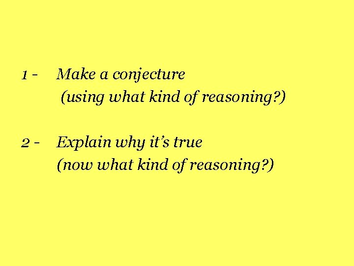 1 - Make a conjecture (using what kind of reasoning? ) 2 - Explain 1 - Make a conjecture (using what kind of reasoning? ) 2 - Explain
