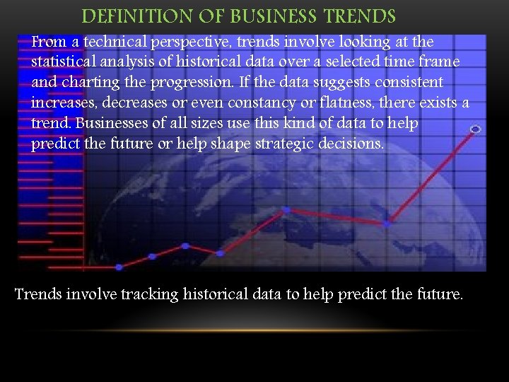 DEFINITION OF BUSINESS TRENDS From a technical perspective, trends involve looking at the statistical