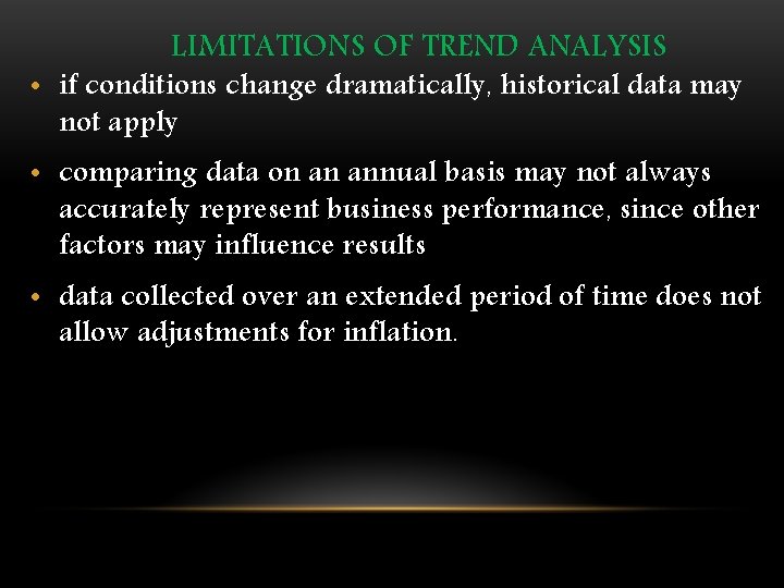 LIMITATIONS OF TREND ANALYSIS • if conditions change dramatically, historical data may not apply