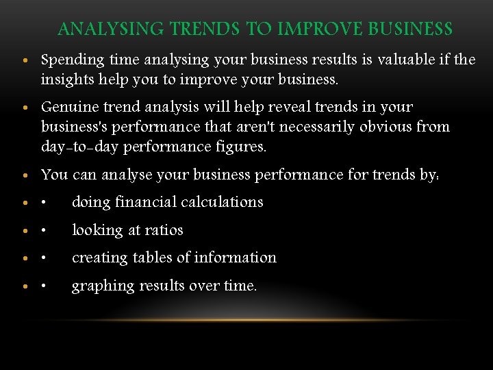 ANALYSING TRENDS TO IMPROVE BUSINESS • Spending time analysing your business results is valuable