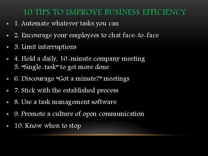 10 TIPS TO IMPROVE BUSINESS EFFICIENCY • 1. Automate whatever tasks you can •