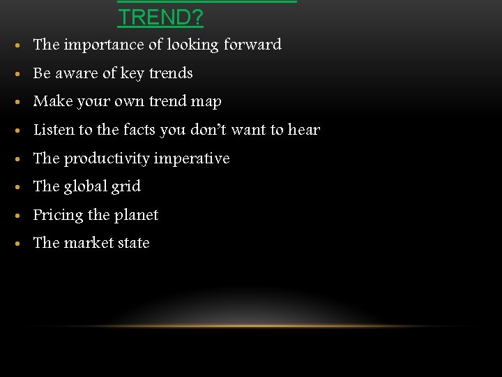 TREND? • The importance of looking forward • Be aware of key trends •