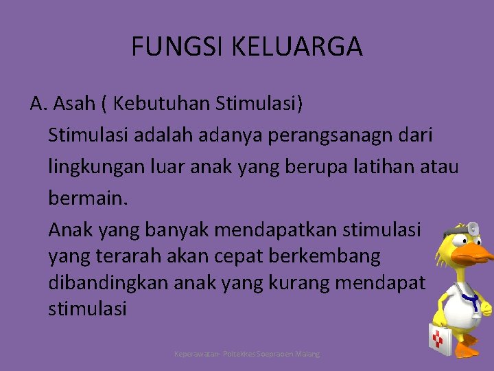 FUNGSI KELUARGA A. Asah ( Kebutuhan Stimulasi) Stimulasi adalah adanya perangsanagn dari lingkungan luar