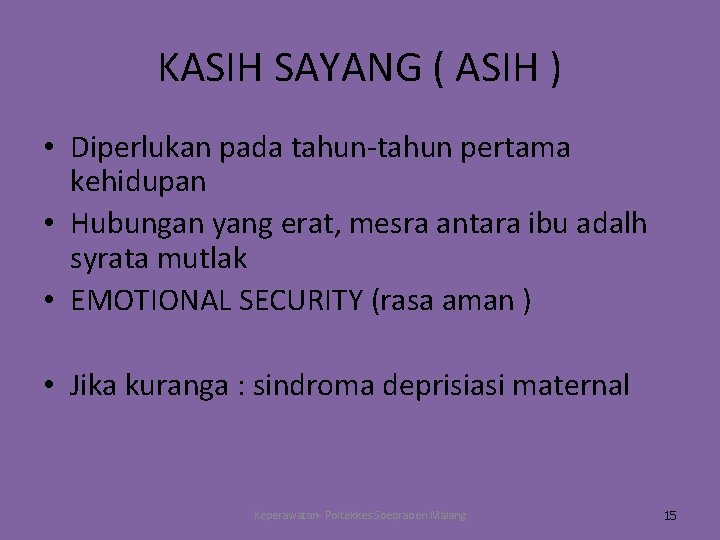 KASIH SAYANG ( ASIH ) • Diperlukan pada tahun-tahun pertama kehidupan • Hubungan yang