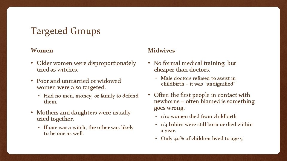 Targeted Groups Women Midwives • Older women were disproportionately tried as witches. • No