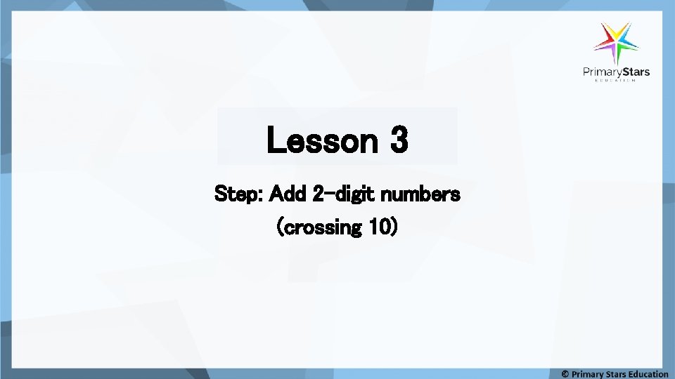 Lesson 3 Step: Add 2 -digit numbers (crossing 10) 
