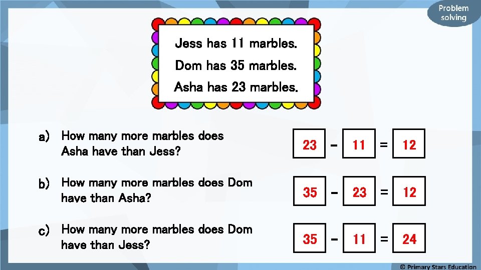Jess has 11 marbles. Dom has 35 marbles. Asha has 23 marbles. a) How