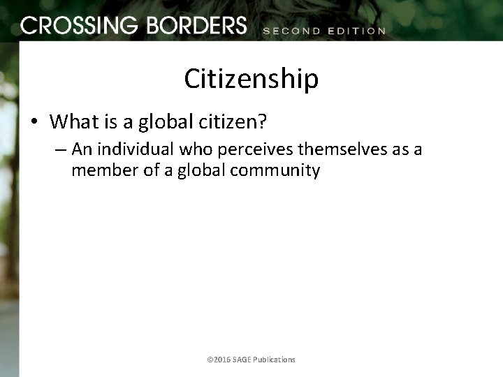 Citizenship • What is a global citizen? – An individual who perceives themselves as