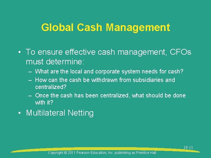 Global Cash Management • To ensure effective cash management, CFOs must determine: – What