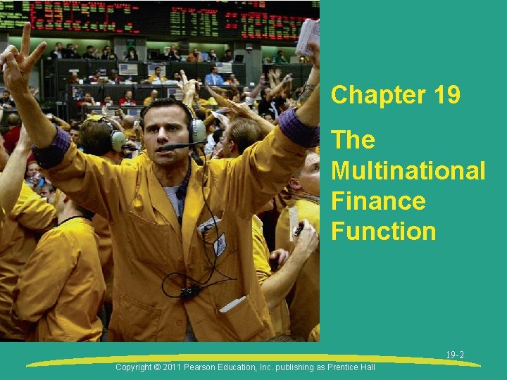 Chapter 19 The Multinational Finance Function 19 -2 Copyright © 2011 Pearson Education, Inc.
