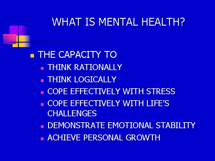 WHAT IS MENTAL HEALTH? n THE CAPACITY TO n n n THINK RATIONALLY THINK