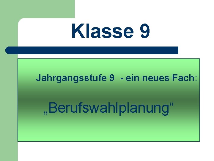 Klasse 9 Jahrgangsstufe 9 - ein neues Fach: „Berufswahlplanung“ 