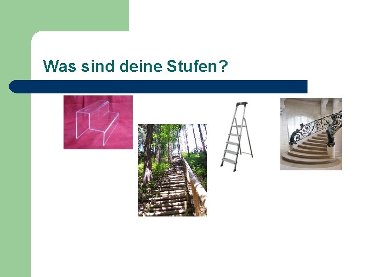 Was sind deine Stufen? 