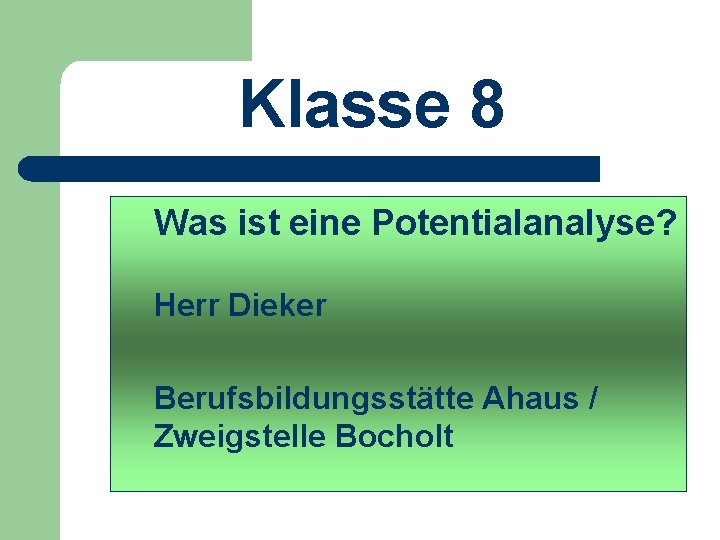 Klasse 8 Was ist eine Potentialanalyse? Herr Dieker Berufsbildungsstätte Ahaus / Zweigstelle Bocholt 