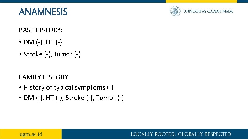 ANAMNESIS PAST HISTORY: • DM (-), HT (-) • Stroke (-), tumor (-) FAMILY