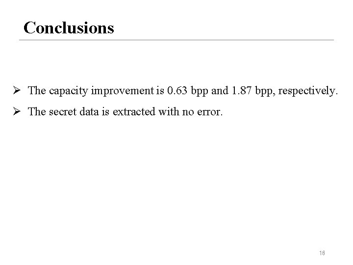 Conclusions Ø The capacity improvement is 0. 63 bpp and 1. 87 bpp, respectively.
