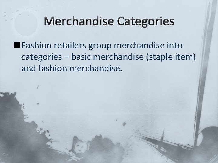 Merchandise Categories n Fashion retailers group merchandise into categories – basic merchandise (staple item)