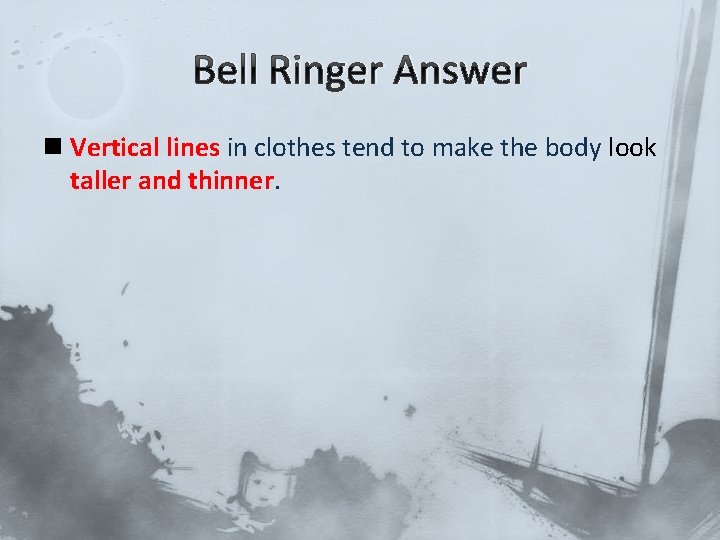 Bell Ringer Answer n Vertical lines in clothes tend to make the body look