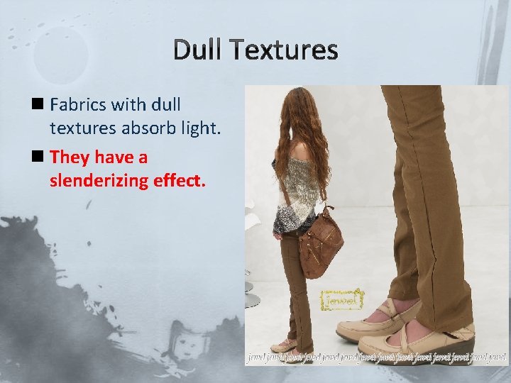 Dull Textures n Fabrics with dull textures absorb light. n They have a slenderizing
