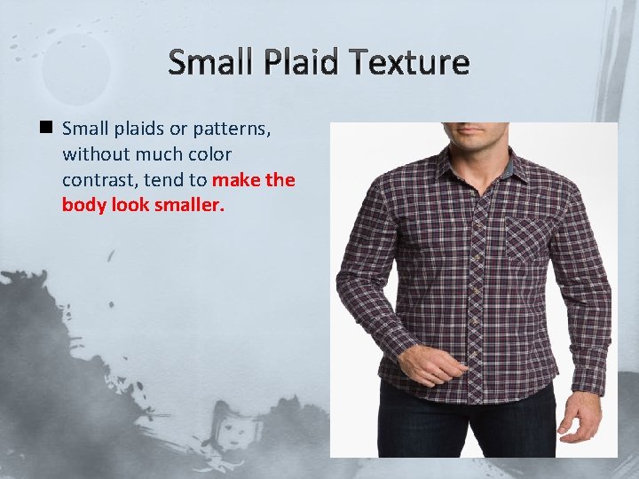 Small Plaid Texture n Small plaids or patterns, without much color contrast, tend to
