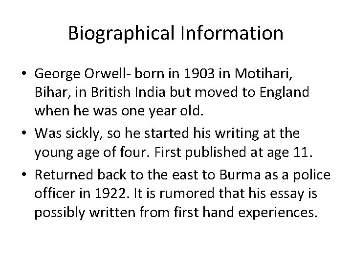 Biographical Information • George Orwell- born in 1903 in Motihari, Bihar, in British India