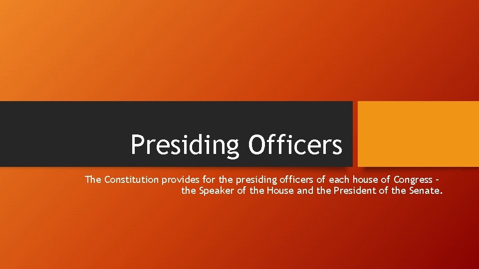 Presiding Officers The Constitution provides for the presiding officers of each house of Congress