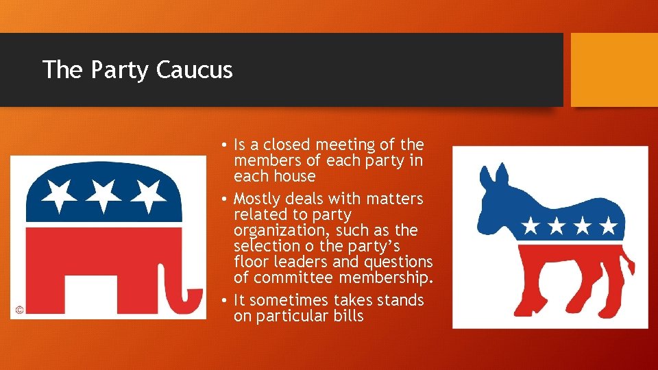 The Party Caucus • Is a closed meeting of the members of each party