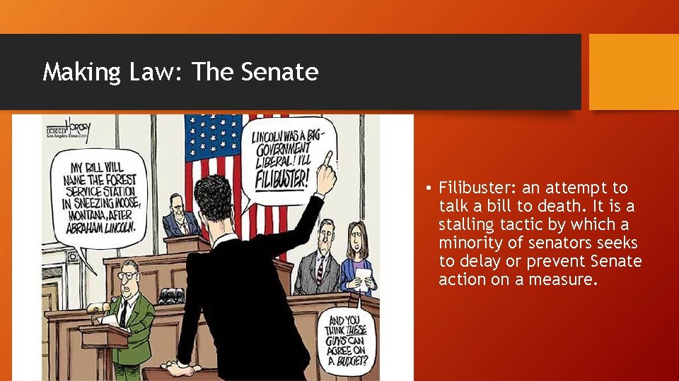 Making Law: The Senate • Filibuster: an attempt to talk a bill to death.