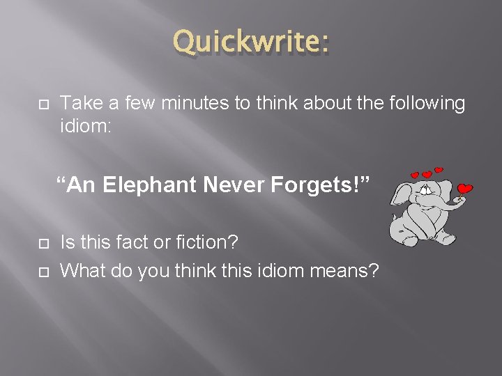 Quickwrite: Take a few minutes to think about the following idiom: “An Elephant Never