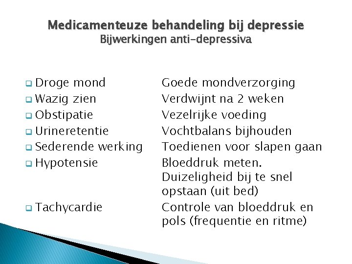 Medicamenteuze behandeling bij depressie Bijwerkingen anti-depressiva Droge mond q Wazig zien q Obstipatie q