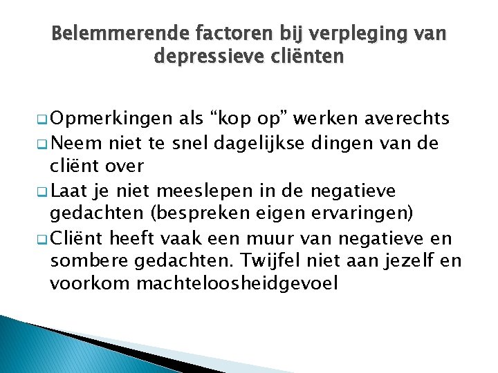 Belemmerende factoren bij verpleging van depressieve cliënten q Opmerkingen als “kop op” werken averechts