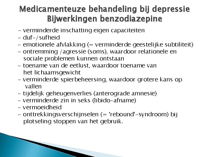 Medicamenteuze behandeling bij depressie Bijwerkingen benzodiazepine - verminderde inschatting eigen capaciteiten - duf-/sufheid -