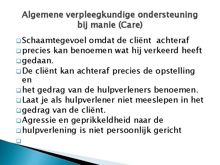 Algemene verpleegkundige ondersteuning bij manie (Care) q Schaamtegevoel omdat de cliënt achteraf q precies