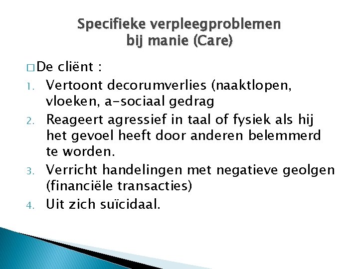 Specifieke verpleegproblemen bij manie (Care) � De 1. 2. 3. 4. cliënt : Vertoont