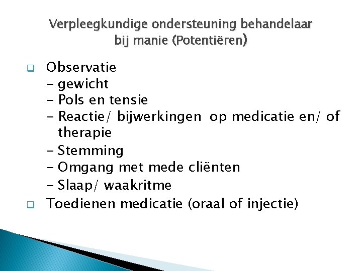 Verpleegkundige ondersteuning behandelaar bij manie (Potentiëren) q q Observatie - gewicht - Pols en