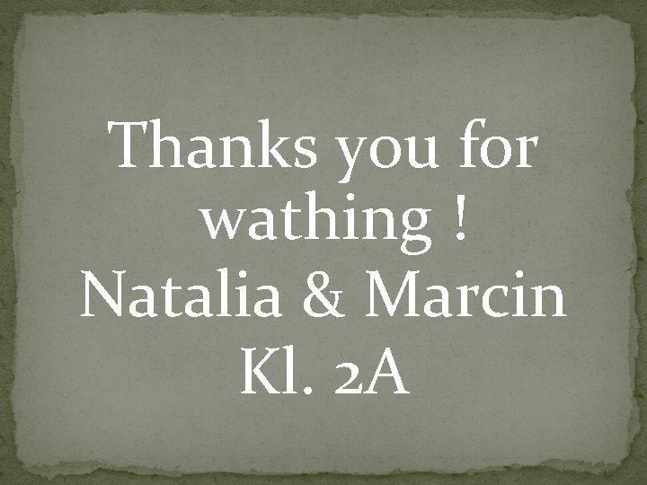 Thanks you for wathing ! Natalia & Marcin Kl. 2 A 