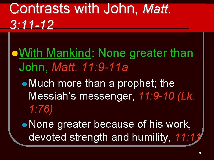 Contrasts with John, Matt. 3: 11 -12 l With Mankind: None greater than John,