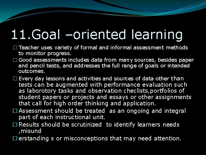 11. Goal –oriented learning � Teacher uses variety of formal and informal assessment methods