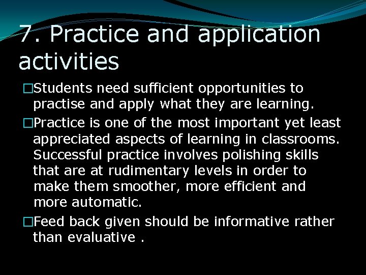 7. Practice and application activities �Students need sufficient opportunities to practise and apply what