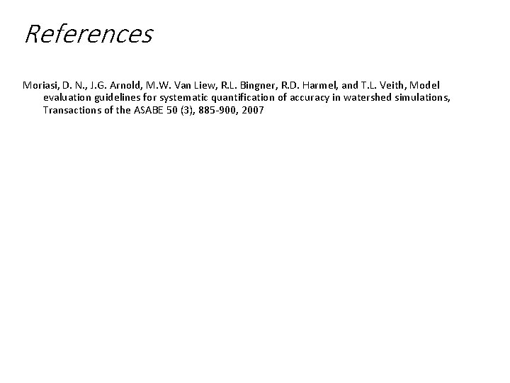 References Moriasi, D. N. , J. G. Arnold, M. W. Van Liew, R. L.