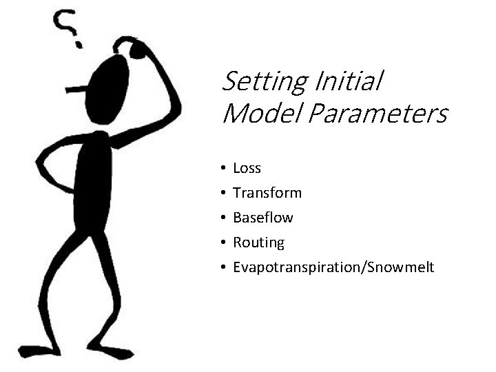 Setting Initial Model Parameters • • • Loss Transform Baseflow Routing Evapotranspiration/Snowmelt 