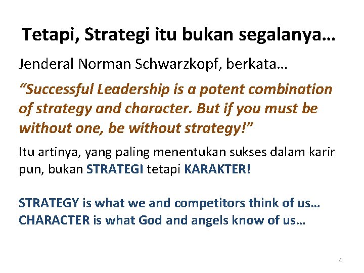 Tetapi, Strategi itu bukan segalanya… Jenderal Norman Schwarzkopf, berkata… “Successful Leadership is a potent